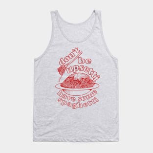 Don't Be Upsetti Have Some Spaghetti - Oddly Specific, Pasta, Meme Tank Top